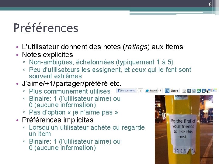 6 Préférences • L’utilisateur donnent des notes (ratings) aux items • Notes explicites ▫