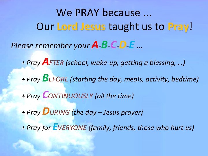 We PRAY because. . . Our Lord Jesus taught us to Pray! Pray Please