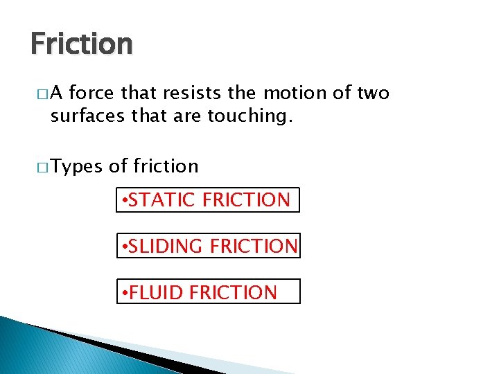 Friction �A force that resists the motion of two surfaces that are touching. �