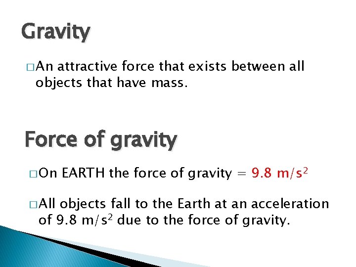 Gravity � An attractive force that exists between all objects that have mass. Force Gravity � An attractive force that exists between all objects that have mass. Force