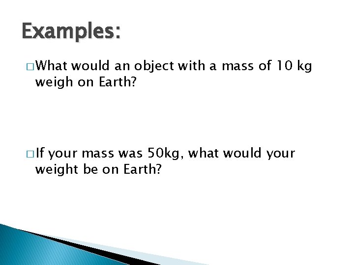 Examples: � What would an object with a mass of 10 kg weigh on