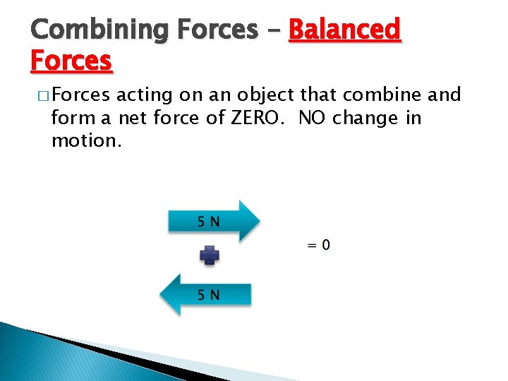 Combining Forces – Balanced Forces � Forces acting on an object that combine and