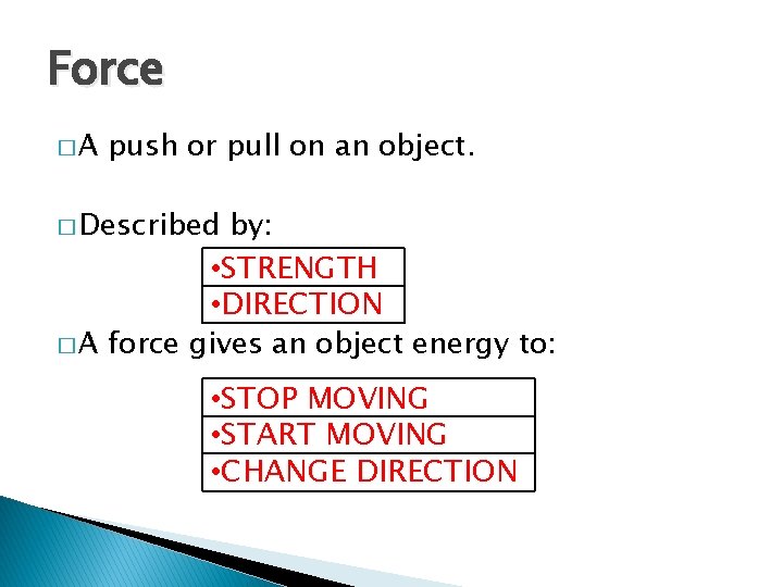 Force �A push or pull on an object. � Described by: • STRENGTH •