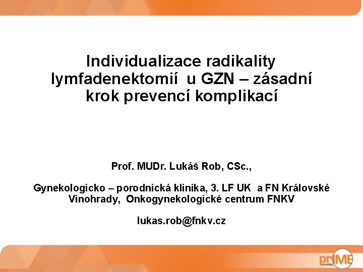 Individualizace radikality lymfadenektomií u GZN – zásadní krok prevencí komplikací Prof. MUDr. Lukáš Rob,