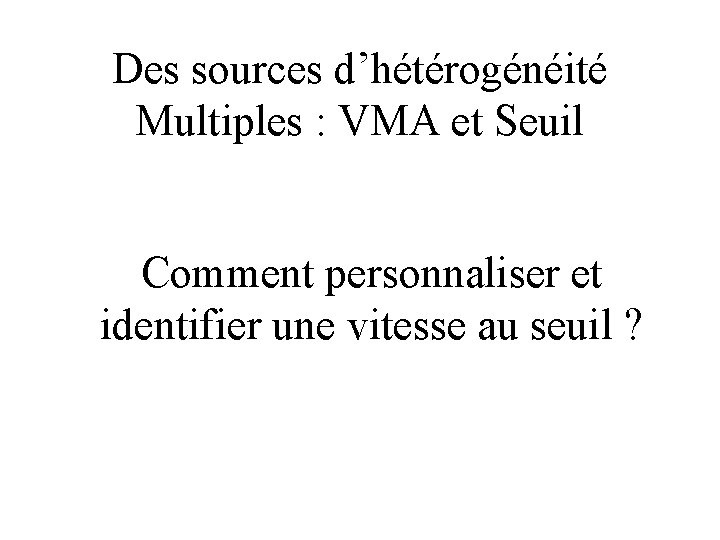 Des sources d’hétérogénéité Multiples : VMA et Seuil Comment personnaliser et identifier une vitesse
