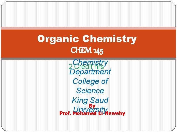 Organic Chemistry CHEM 145 Chemistry 2 Credit hrs Department College of Science King Saud