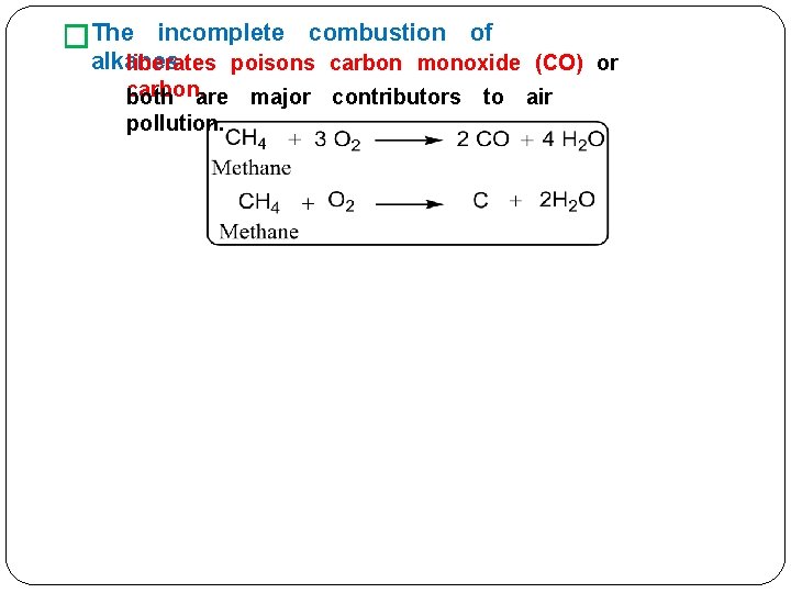 �The incomplete combustion of alkanes. liberates poisons carbon monoxide (CO) or carbon. both are