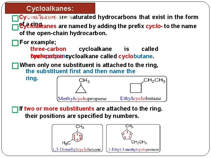 Cycloalkanes: are saturated hydrocarbons that exist in the form Nomenclature �Cycloalkanes of a ring.