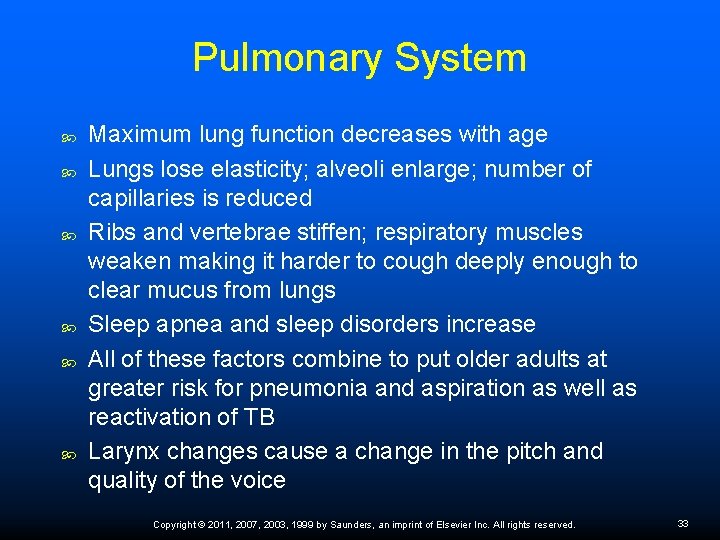 Pulmonary System Maximum lung function decreases with age Lungs lose elasticity; alveoli enlarge; number