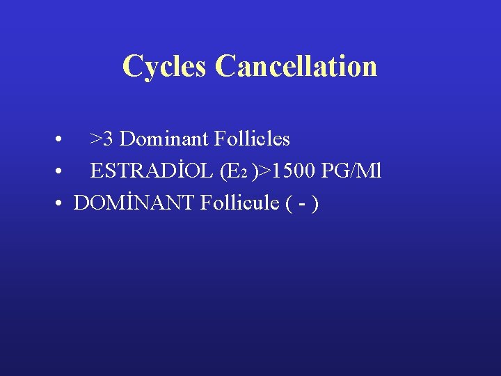 Cycles Cancellation • >3 Dominant Follicles • ESTRADİOL (E 2 )>1500 PG/Ml • DOMİNANT