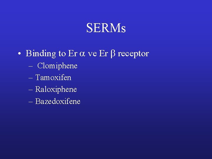 SERMs • Binding to Er ve Er receptor – Clomiphene – Tamoxifen – Raloxiphene