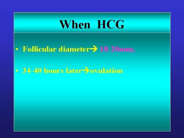 When HCG • Follicular diameter 18 -20 mm, • 34 -40 hours later ovulation