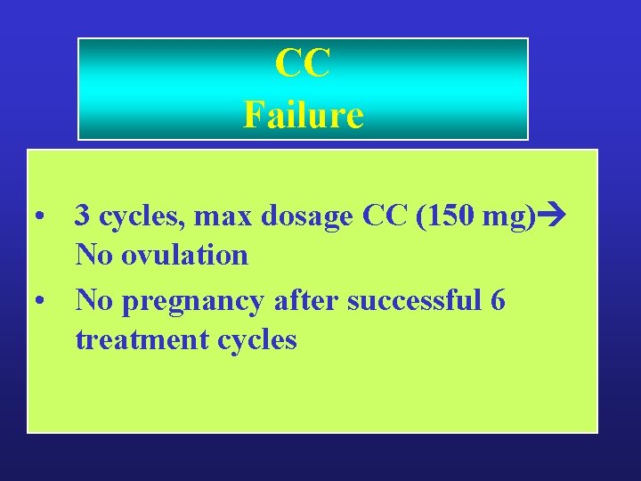 CC Failure • 3 cycles, max dosage CC (150 mg) No ovulation • No