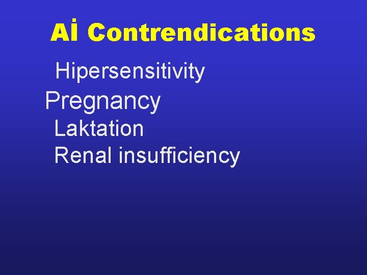 Aİ Contrendications Hipersensitivity Pregnancy Laktation Renal insufficiency 