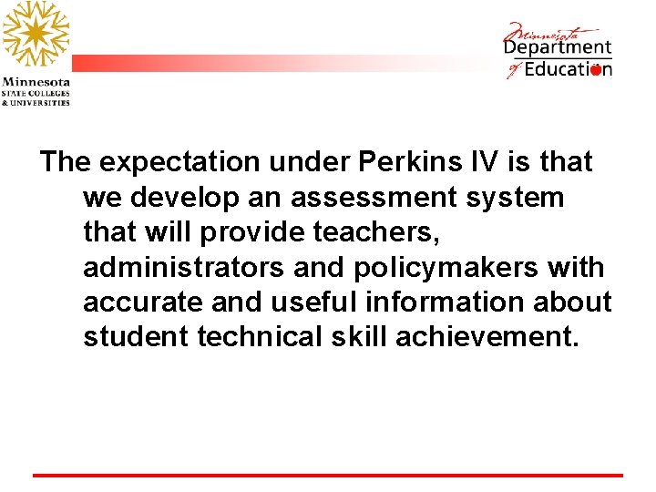 The expectation under Perkins IV is that we develop an assessment system that will