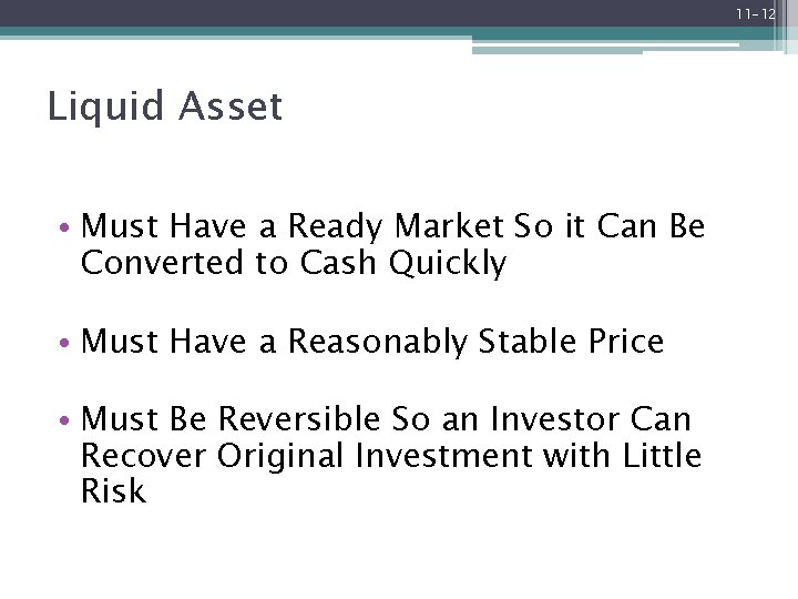 11 -12 Liquid Asset • Must Have a Ready Market So it Can Be