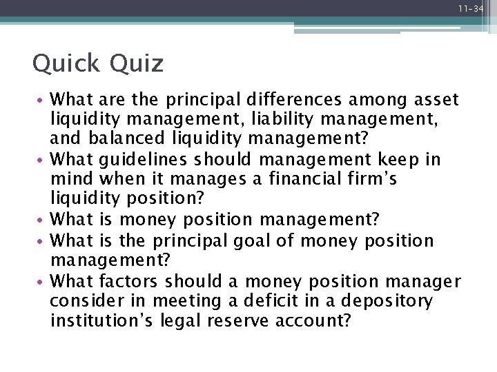 11 -34 Quick Quiz • What are the principal differences among asset liquidity management,