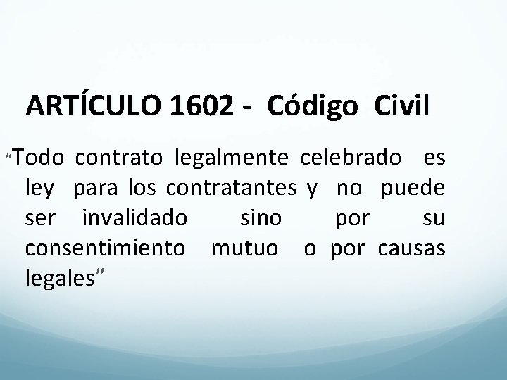 ARTÍCULO 1602 - Código Civil “Todo contrato legalmente celebrado es ley para los contratantes