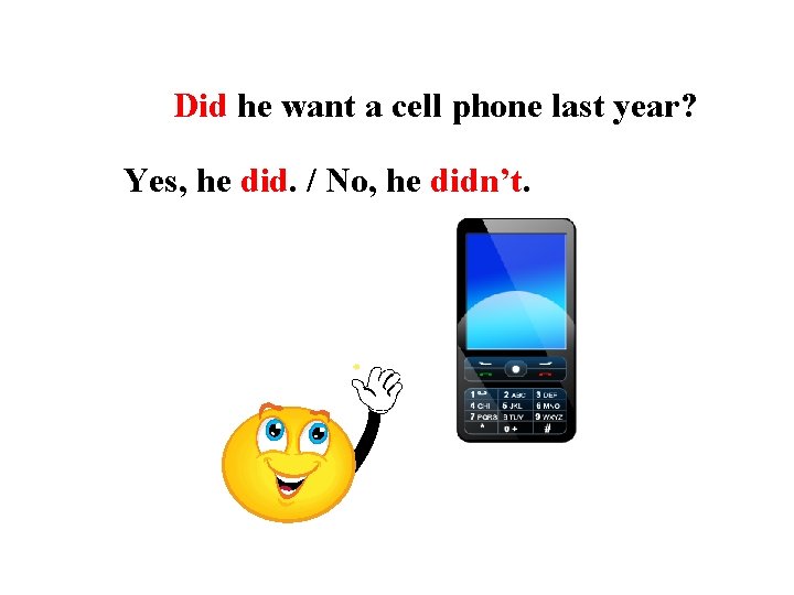 Did he want a cell phone last year? Yes, he did. / No, he