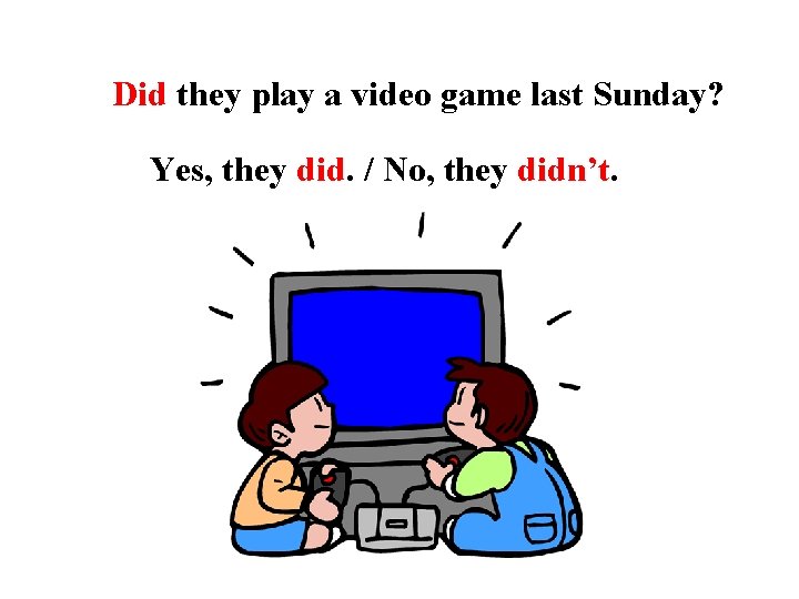 Did they play a video game last Sunday? Yes, they did. / No, they