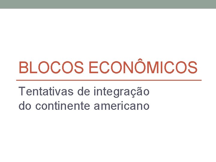 BLOCOS ECONÔMICOS Tentativas de integração do continente americano 