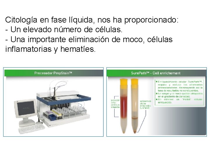 Citología en fase líquida, nos ha proporcionado: - Un elevado número de células. -