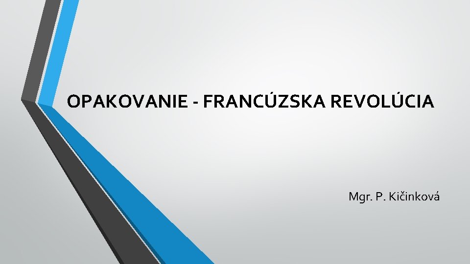 OPAKOVANIE - FRANCÚZSKA REVOLÚCIA Mgr. P. Kičinková 