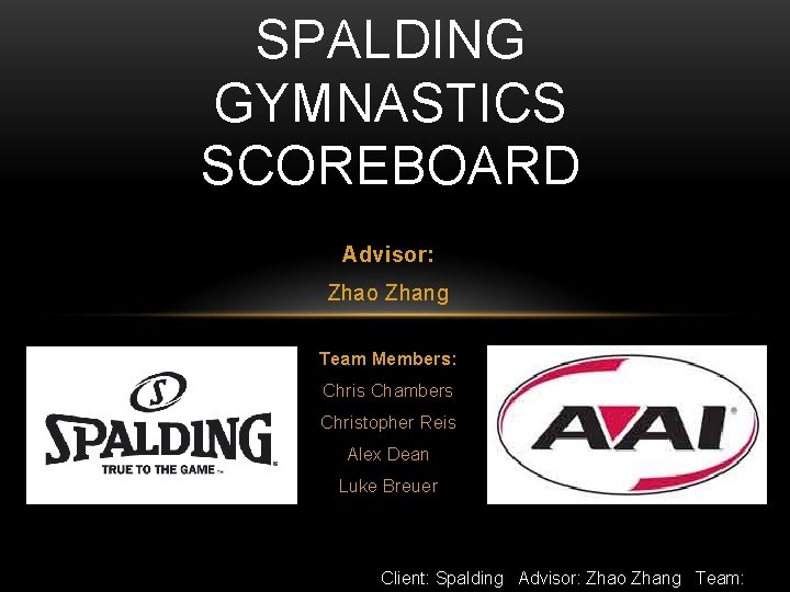 SPALDING GYMNASTICS SCOREBOARD Advisor: Zhao Zhang Team Members: Chris Chambers Christopher Reis Alex Dean