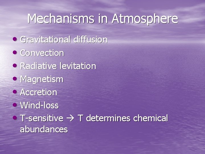 Mechanisms in Atmosphere • Gravitational diffusion • Convection • Radiative levitation • Magnetism • Mechanisms in Atmosphere • Gravitational diffusion • Convection • Radiative levitation • Magnetism •