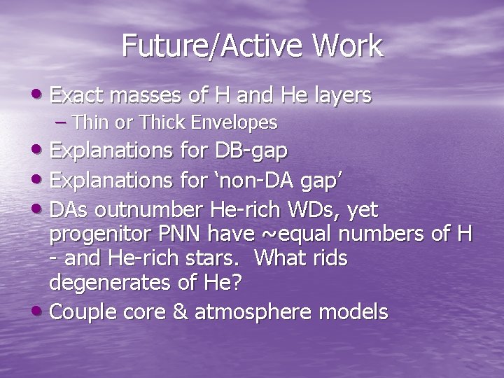 Future/Active Work • Exact masses of H and He layers – Thin or Thick Future/Active Work • Exact masses of H and He layers – Thin or Thick
