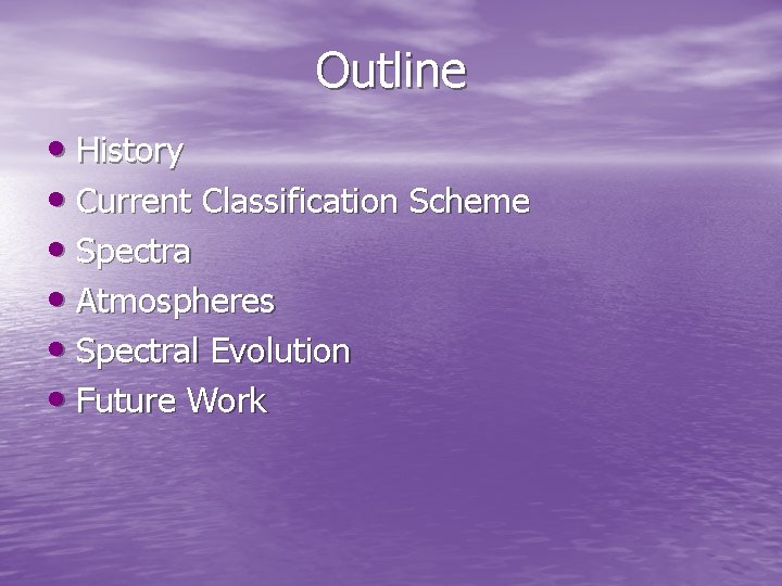 Outline • History • Current Classification Scheme • Spectra • Atmospheres • Spectral Evolution Outline • History • Current Classification Scheme • Spectra • Atmospheres • Spectral Evolution
