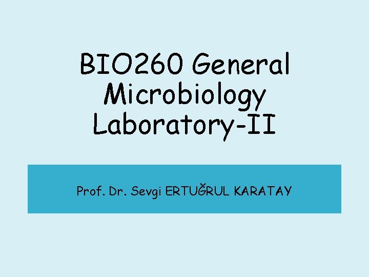 BIO 260 General Microbiology Laboratory-II Prof. Dr. Sevgi ERTUĞRUL KARATAY 