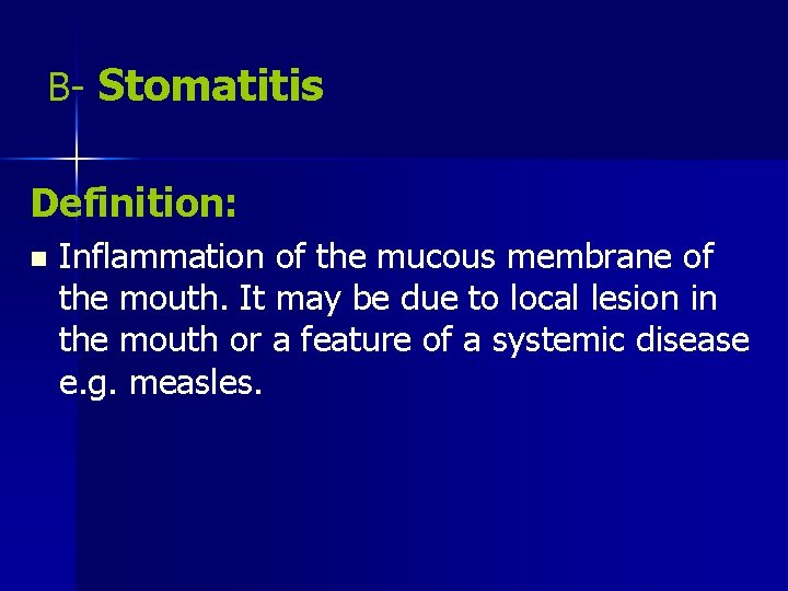 B- Stomatitis Definition: n Inflammation of the mucous membrane of the mouth. It may