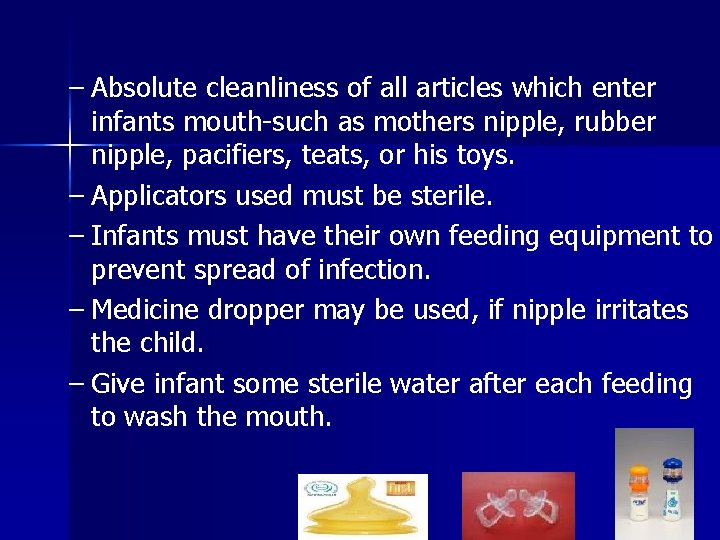 – Absolute cleanliness of all articles which enter infants mouth-such as mothers nipple, rubber