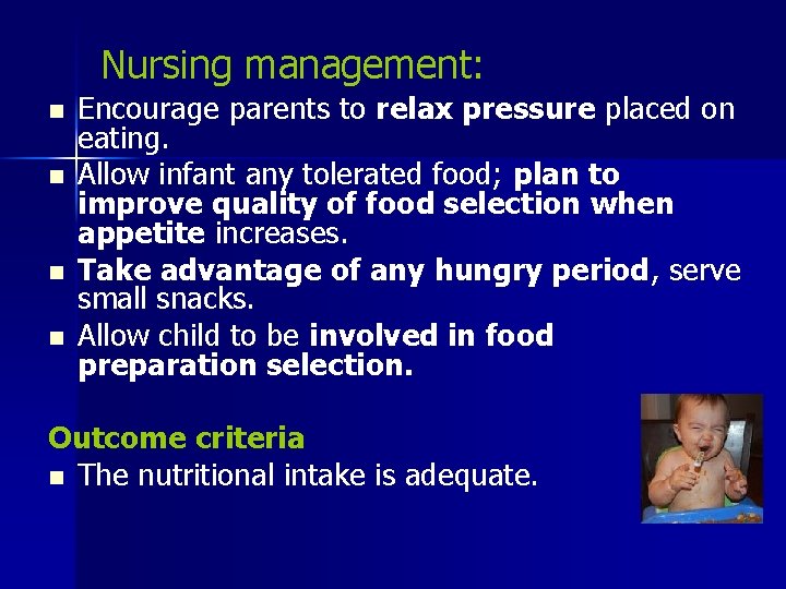 Nursing management: n n Encourage parents to relax pressure placed on eating. Allow infant