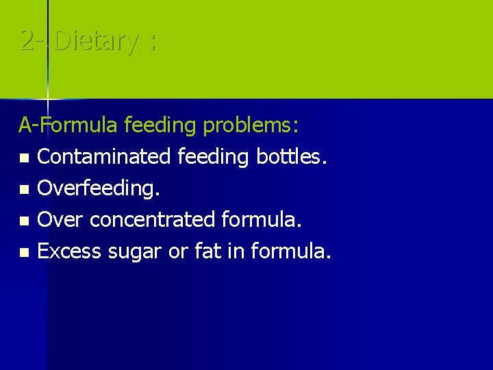 2 - Dietary : A-Formula feeding problems: n Contaminated feeding bottles. n Overfeeding. n