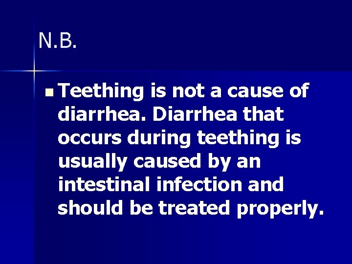 N. B. n Teething is not a cause of diarrhea. Diarrhea that occurs during