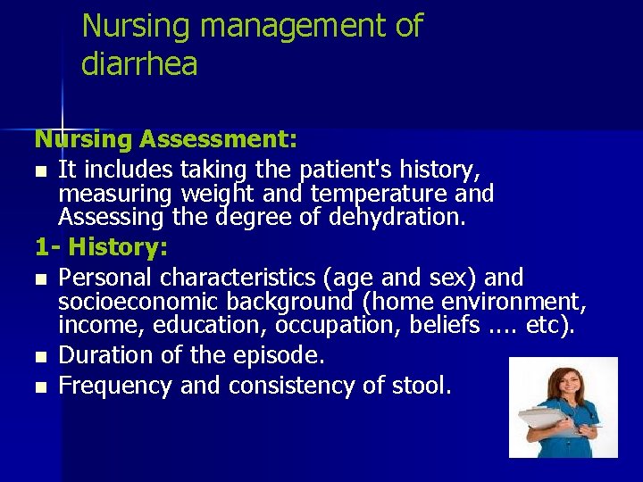 Nursing management of diarrhea Nursing Assessment: n It includes taking the patient's history, measuring