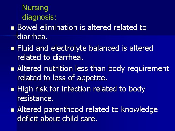 Nursing diagnosis: n Bowel elimination is altered related to diarrhea. n Fluid and electrolyte