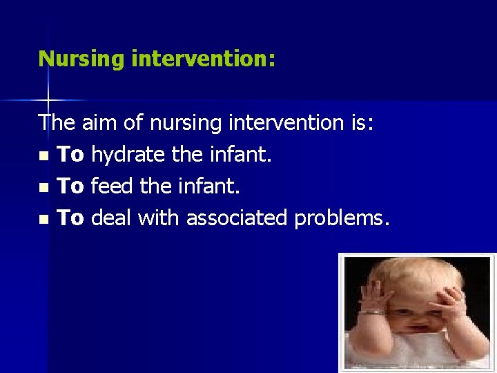 Nursing intervention: The aim of nursing intervention is: n To hydrate the infant. n