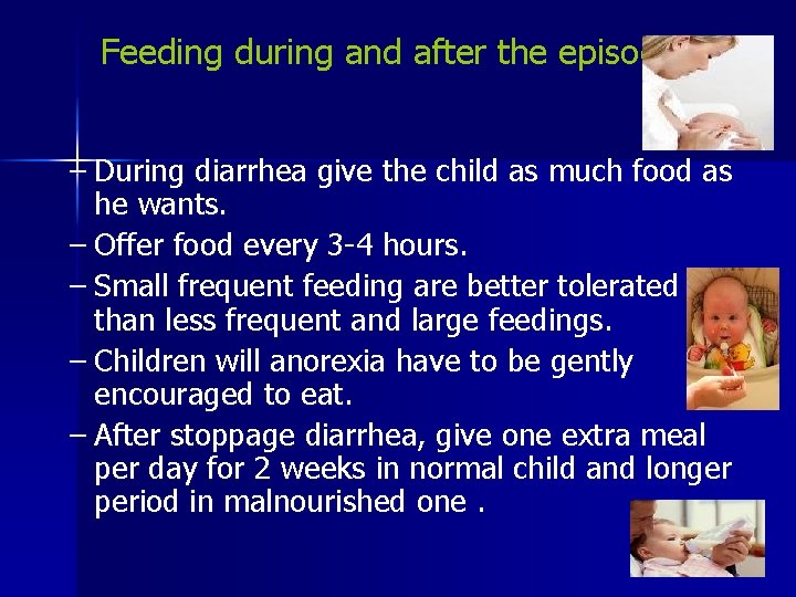 Feeding during and after the episode: – During diarrhea give the child as much