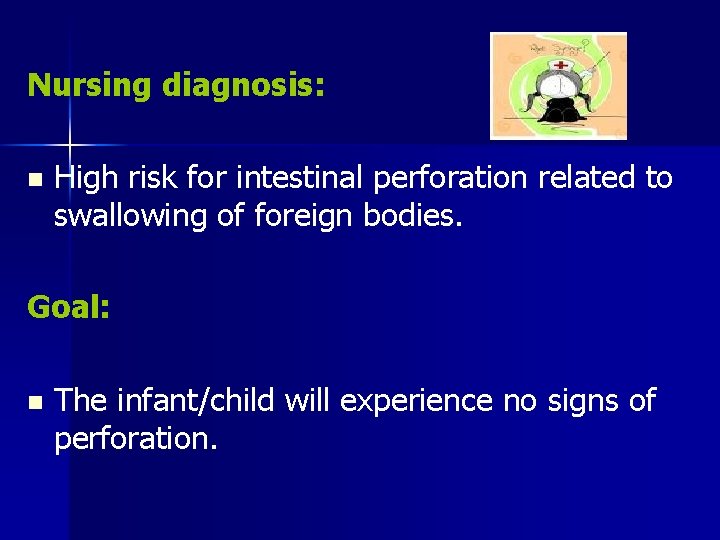 Nursing diagnosis: n High risk for intestinal perforation related to swallowing of foreign bodies.