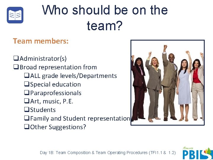 Who should be on the team? Team members: q. Administrator(s) q. Broad representation from