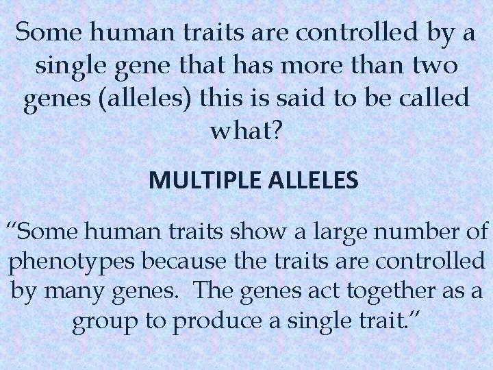 Some human traits are controlled by a single gene that has more than two
