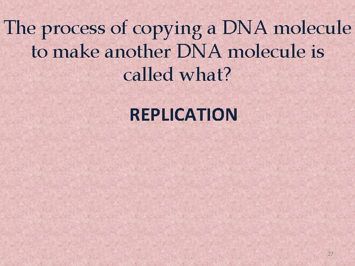 The process of copying a DNA molecule to make another DNA molecule is called
