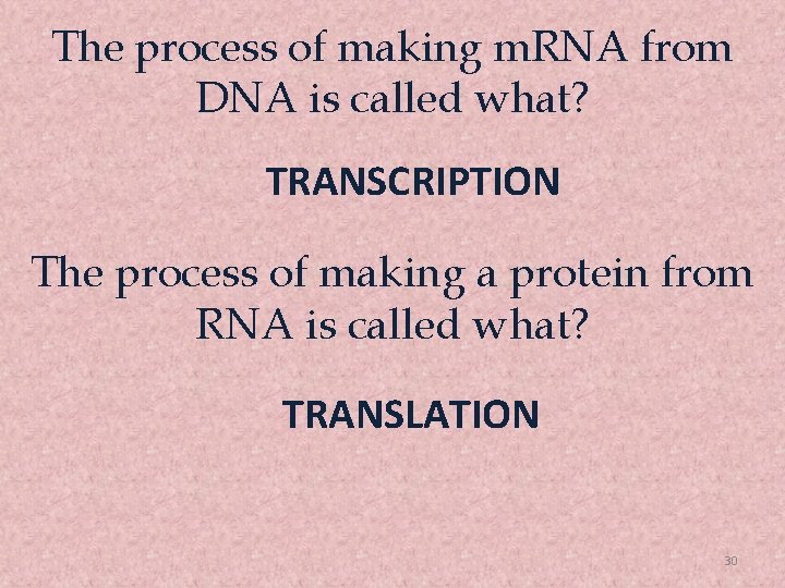 The process of making m. RNA from DNA is called what? TRANSCRIPTION The process