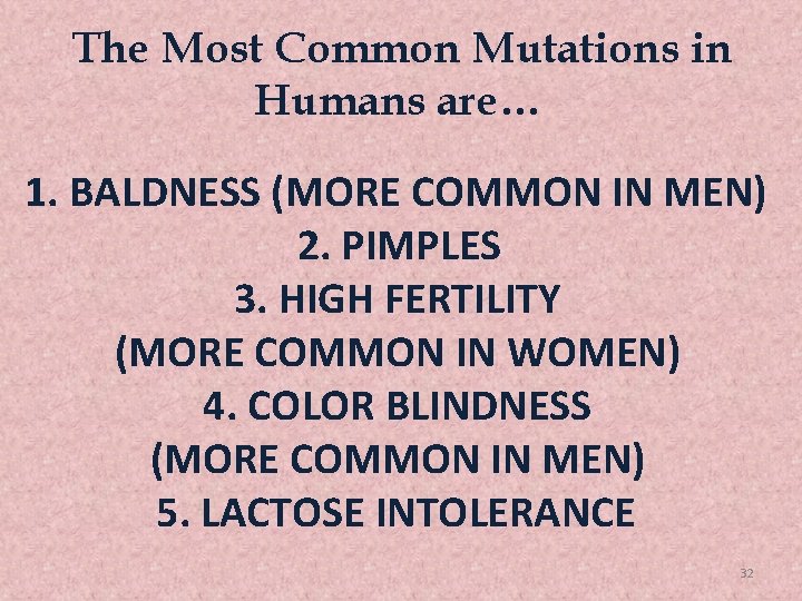 The Most Common Mutations in Humans are… 1. BALDNESS (MORE COMMON IN MEN) 2.