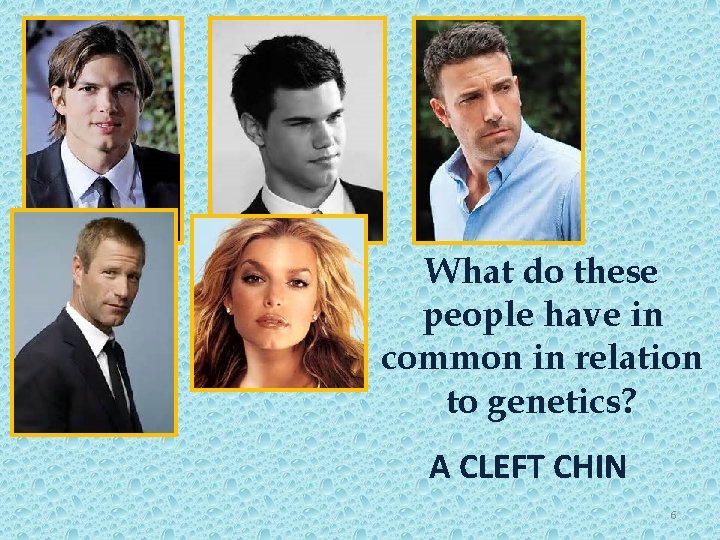 What do these people have in common in relation to genetics? A CLEFT CHIN