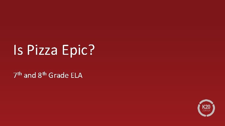 Is Pizza Epic? 7 th and 8 th Grade ELA 