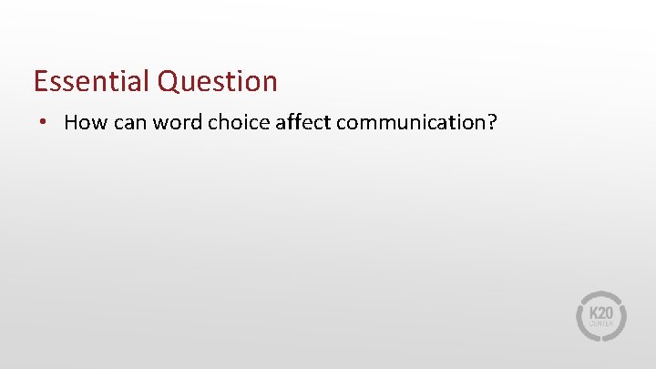 Essential Question • How can word choice affect communication? 